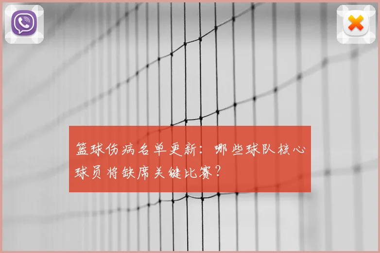 篮球伤病名单更新:哪些球队核心球员将缺席关键比赛?